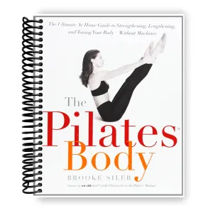 The Pilates Body: The Ultimate At-Home Guide to Strengthening, Lengthening and Toning Your Body- Without Machines (Spiral Bound)